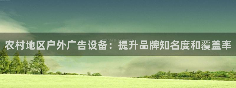 杏宇平台代理怎么赚钱：农村地区户外广告设备：提升品牌知名度和覆盖率