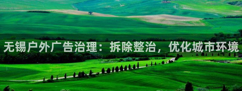 杏宇平台怎么样赚钱：无锡户外广告治理：拆除整治，优化城市环境