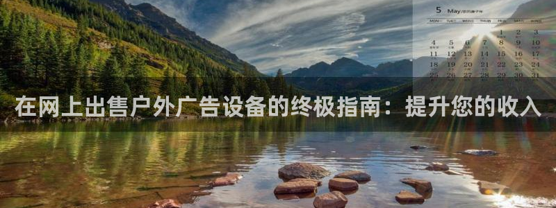 杏宇平台代理多少钱一个月：在网上出售户外广告设备的终极指南：提升您的收入