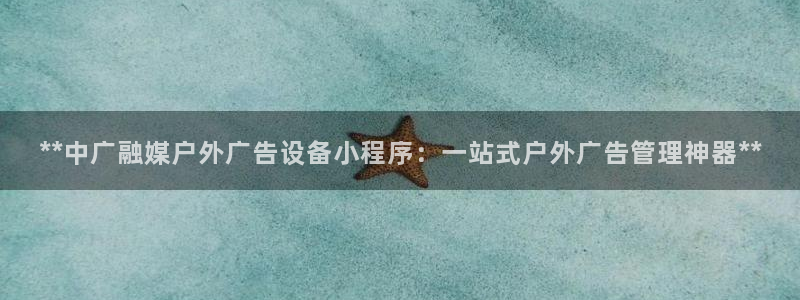 杏宇平台代理怎么样可靠吗：**中广融媒户外广告设备小程序：一站式户外广告管理神器**