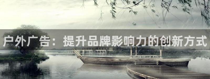 杏宇平台总代理电话：户外广告：提升品牌影响力的创新方式