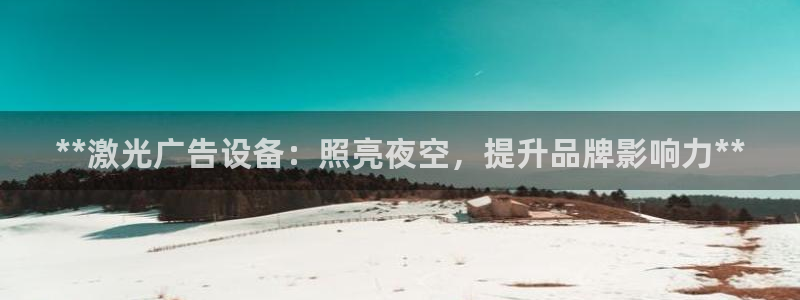 杏宇平台总代理电话：**激光广告设备：照亮夜空，提升品牌影响力**