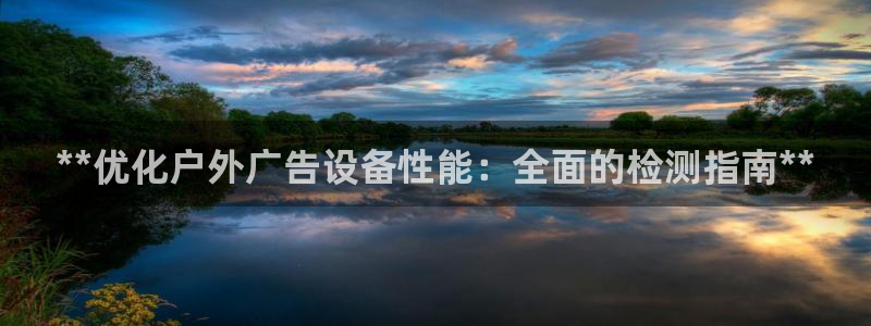 杏宇平台注册地址在哪里：**优化户外广告设备性能：全面的检测指南**