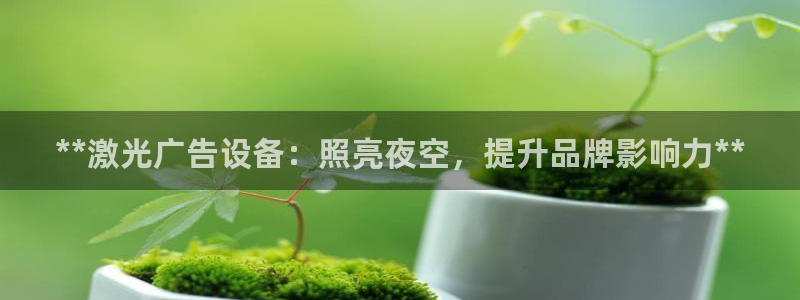 杏宇平台总代理是谁：**激光广告设备：照亮夜空，提升品牌影响力**