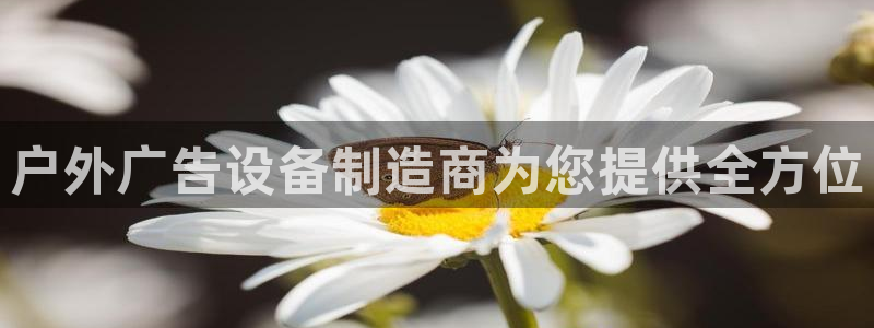 杏宇平台登录方法：户外广告设备制造商为您提供全方位
