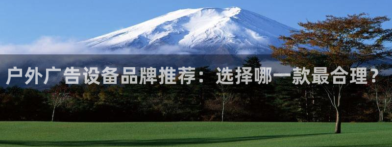 杏宇平台注册地址：户外广告设备品牌推荐：