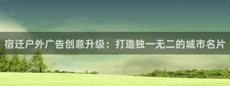杏宇平台登陆：宿迁户外广告创意升级：打造独一无二的城市名片