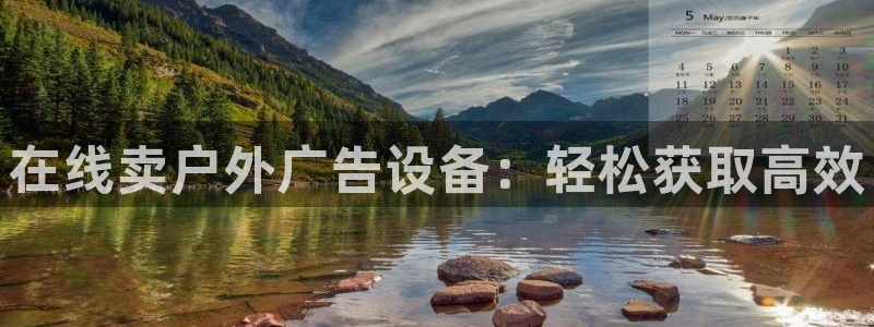 杏宇平台代理怎么赚钱快：在线卖户外广告设备：轻松获取高效