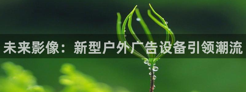 杏宇平台登陆：未来影像：新型户外广告设备