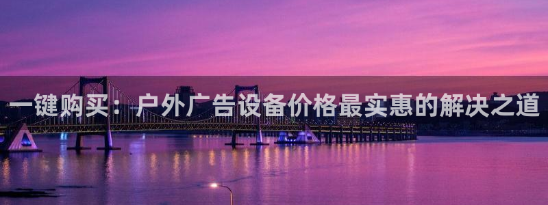 杏宇平台怎么样赚钱：一键购买：户外广告设