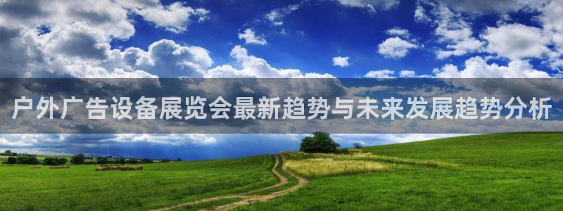 杏宇平台官网注册：户外广告设备展览会最新