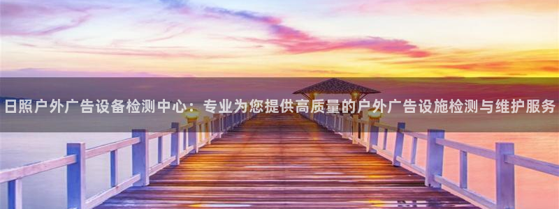 杏宇平台测速链接：日照户外广告设备检测中
