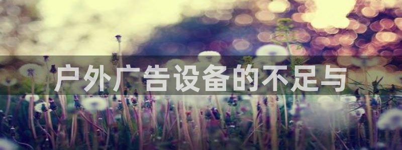 杏宇平台客服：户外广告设备的不足与