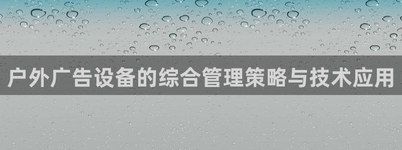 杏宇平台总代理电话：户外广告设备的综合管