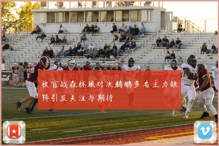 收官战森林狼对决鹈鹕多名主力缺阵引发关注与期待