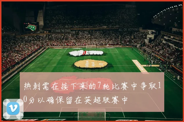 热刺需在接下来的7轮比赛中争取10分以确保留在英超联赛中